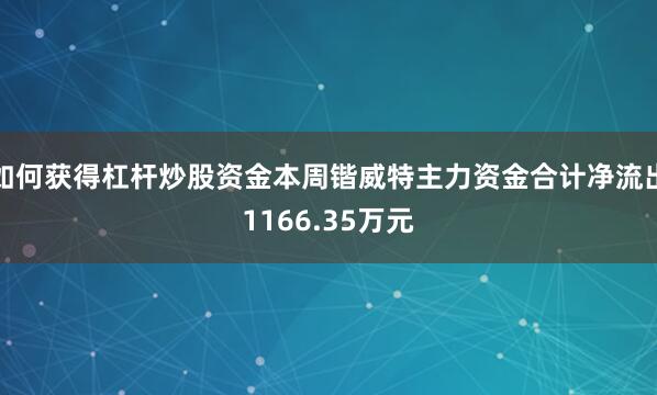 如何获得杠杆炒股资金本周锴威特主力资金合计净流出1166.35万元
